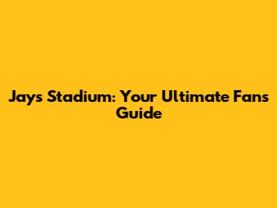 Jays Stadium: Your Ultimate Fan's Guide