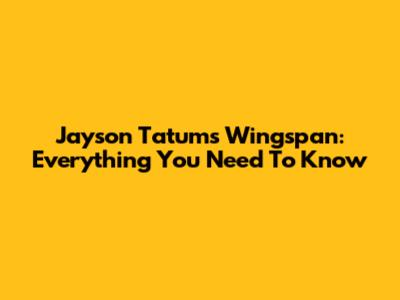 Jayson Tatum's Wingspan: Everything You Need To Know
