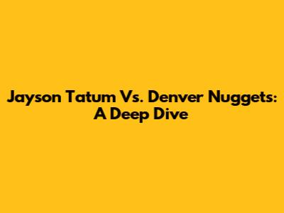 Jayson Tatum Vs. Denver Nuggets: A Deep Dive