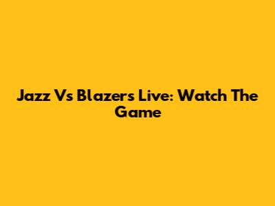 Jazz Vs Blazers Live: Watch The Game