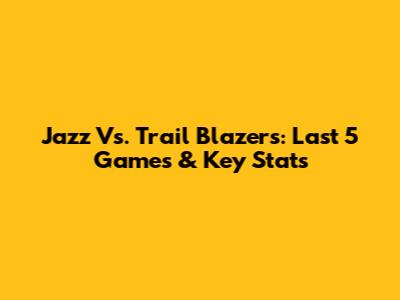 Jazz Vs. Trail Blazers: Last 5 Games & Key Stats