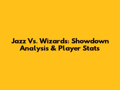Jazz Vs. Wizards: Showdown Analysis & Player Stats