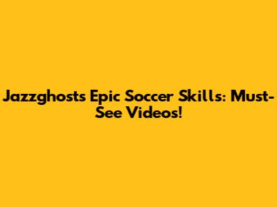 Jazzghost's Epic Soccer Skills: Must-See Videos!