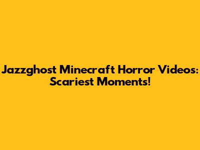 Jazzghost Minecraft Horror Videos: Scariest Moments!