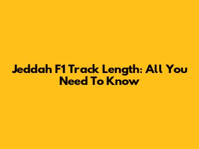 Jeddah F1 Track Length: All You Need To Know