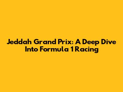 Jeddah Grand Prix: A Deep Dive Into Formula 1 Racing