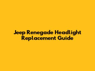 Jeep Renegade Headlight Replacement Guide