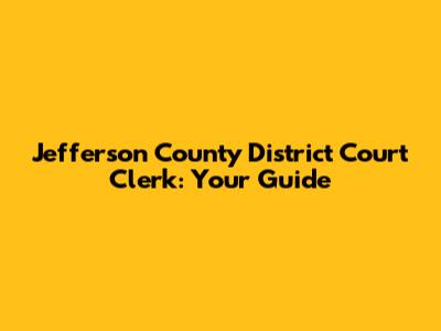 Jefferson County District Court Clerk: Your Guide