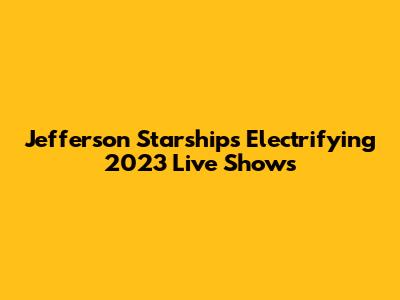 Jefferson Starship's Electrifying 2023 Live Shows