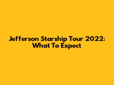 Jefferson Starship Tour 2022: What To Expect