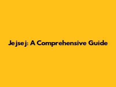 Jejsej: A Comprehensive Guide
