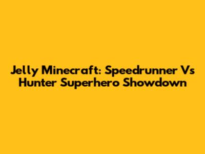 Jelly Minecraft: Speedrunner Vs Hunter Superhero Showdown