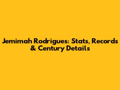 Jemimah Rodrigues: Stats, Records & Century Details
