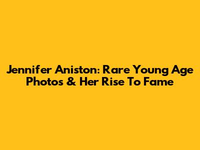 Jennifer Aniston: Rare Young Age Photos & Her Rise To Fame