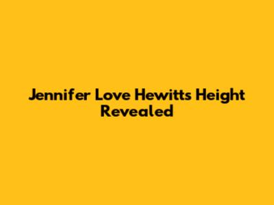 Jennifer Love Hewitt's Height Revealed