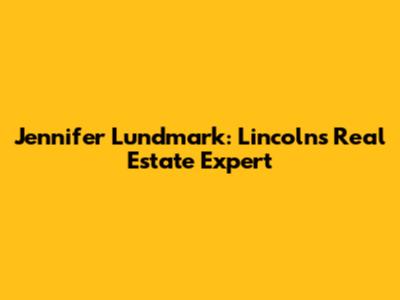 Jennifer Lundmark: Lincoln's Real Estate Expert