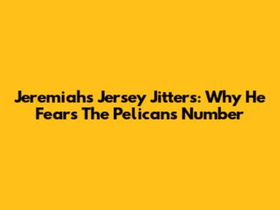 Jeremiah's Jersey Jitters: Why He Fears The Pelicans Number