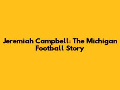 Jeremiah Campbell: The Michigan Football Story