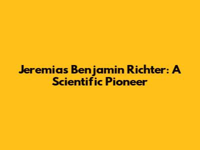 Jeremias Benjamin Richter: A Scientific Pioneer