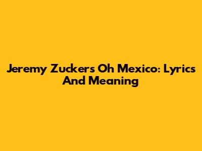 Jeremy Zucker's Oh Mexico: Lyrics And Meaning