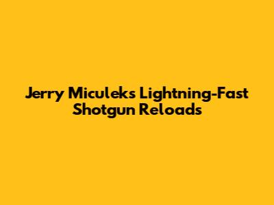 Jerry Miculek's Lightning-Fast Shotgun Reloads