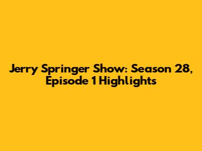 Jerry Springer Show: Season 28, Episode 1 Highlights