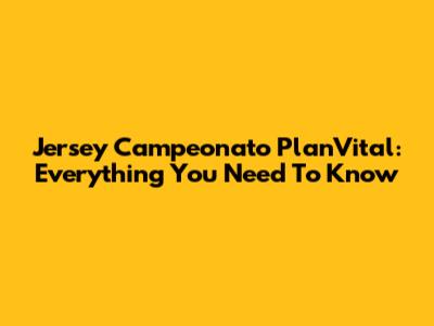 Jersey Campeonato PlanVital: Everything You Need To Know