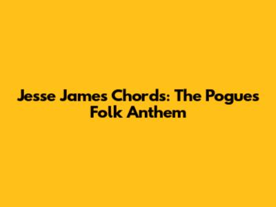 Jesse James Chords: The Pogues' Folk Anthem