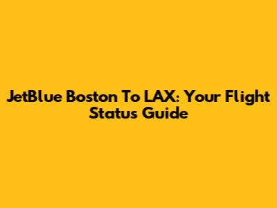 JetBlue Boston To LAX: Your Flight Status Guide
