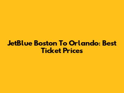 JetBlue Boston To Orlando: Best Ticket Prices