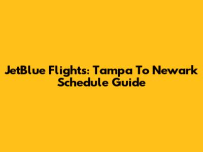 JetBlue Flights: Tampa To Newark Schedule Guide