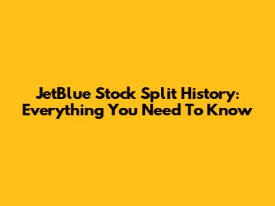 JetBlue Stock Split History: Everything You Need To Know
