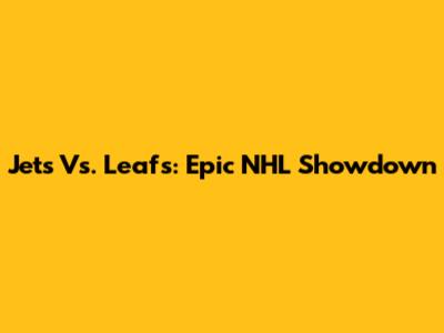 Jets Vs. Leafs: Epic NHL Showdown