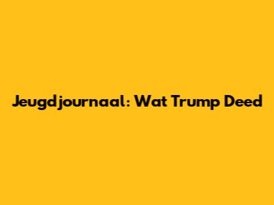 Jeugdjournaal: Wat Trump Deed