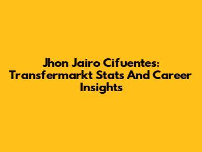 Jhon Jairo Cifuentes: Transfermarkt Stats And Career Insights