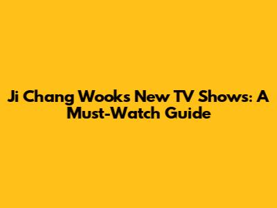 Ji Chang Wook's New TV Shows: A Must-Watch Guide