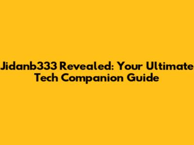 Jidanb333 Revealed: Your Ultimate Tech Companion Guide