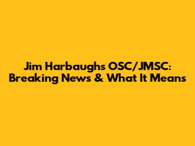 Jim Harbaugh's OSC/JMSC: Breaking News & What It Means