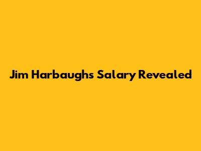 Jim Harbaugh's Salary Revealed