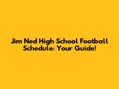Jim Ned High School Football Schedule: Your Guide!