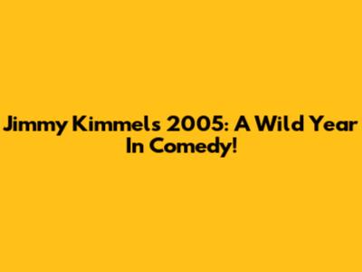 Jimmy Kimmel's 2005: A Wild Year In Comedy!