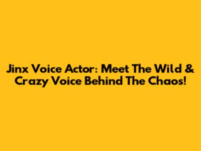 Jinx Voice Actor: Meet The Wild & Crazy Voice Behind The Chaos!