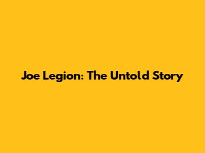 Joe Legion: The Untold Story