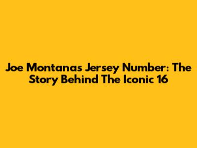 Joe Montana's Jersey Number: The Story Behind The Iconic 16