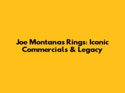 Joe Montana's Rings: Iconic Commercials & Legacy