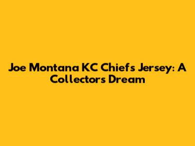 Joe Montana KC Chiefs Jersey: A Collector's Dream