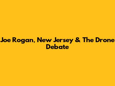 Joe Rogan, New Jersey & The Drone Debate