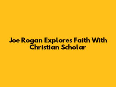 Joe Rogan Explores Faith With Christian Scholar