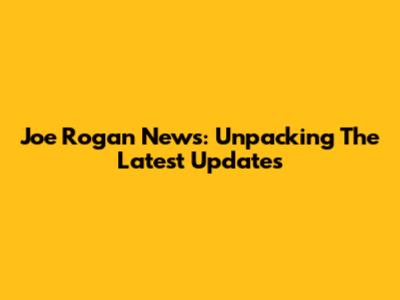 Joe Rogan News: Unpacking The Latest Updates