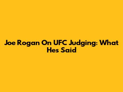 Joe Rogan On UFC Judging: What He's Said